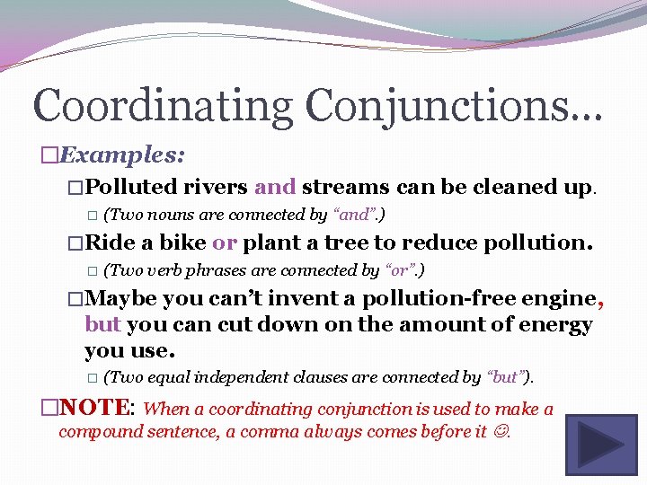 Coordinating Conjunctions… �Examples: �Polluted rivers and streams can be cleaned up. � (Two nouns