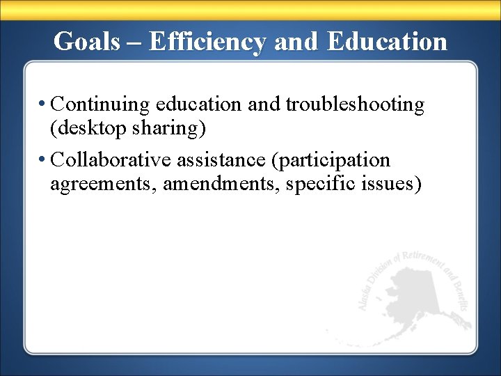 Goals – Efficiency and Education • Continuing education and troubleshooting (desktop sharing) • Collaborative