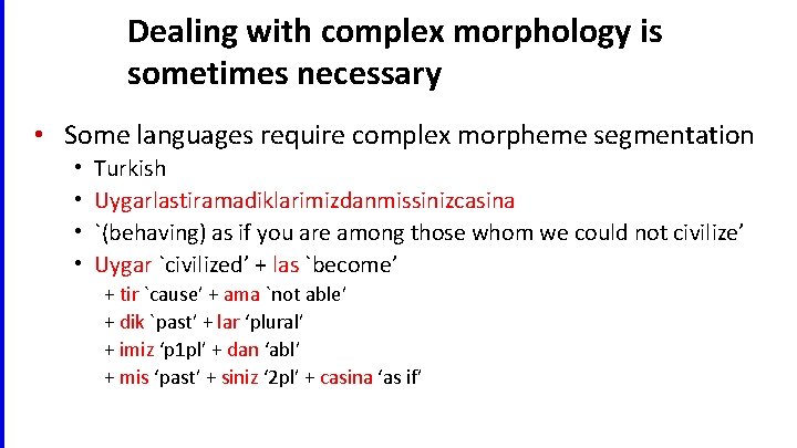 Dealing with complex morphology is sometimes necessary • Some languages require complex morpheme segmentation