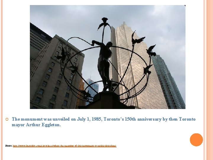  The monument was unveiled on July 1, 1985, Toronto’s 150 th anniversary by