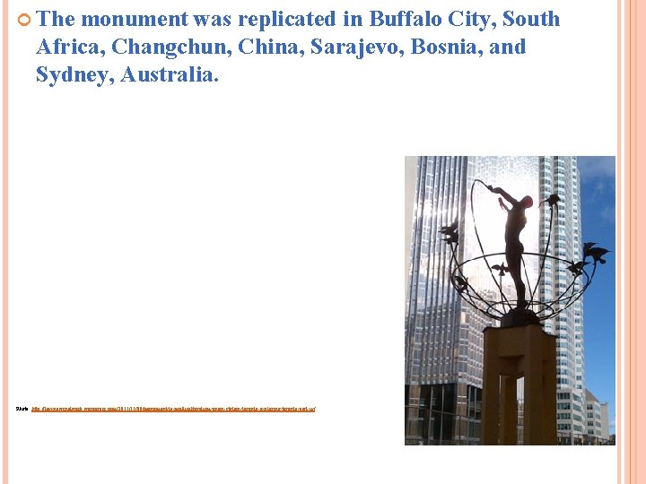  The monument was replicated in Buffalo City, South Africa, Changchun, China, Sarajevo, Bosnia,