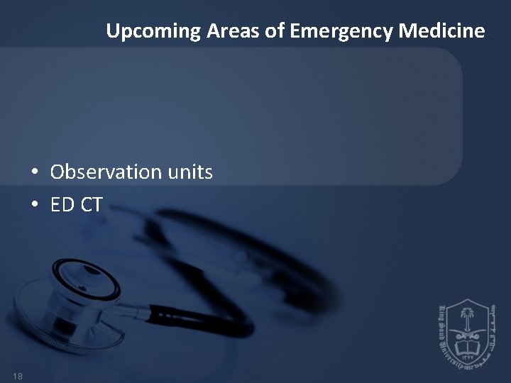 Upcoming Areas of Emergency Medicine • Observation units • ED CT 18 