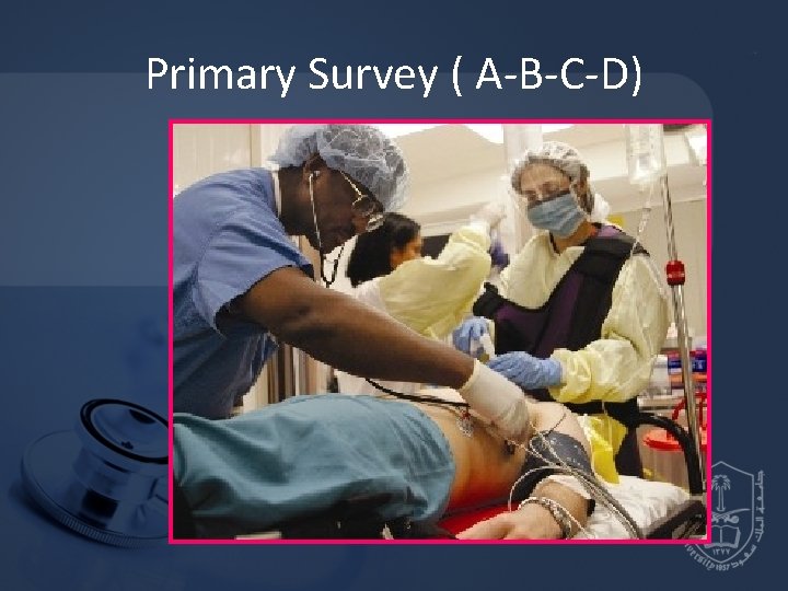 Primary Survey ( A-B-C-D) 