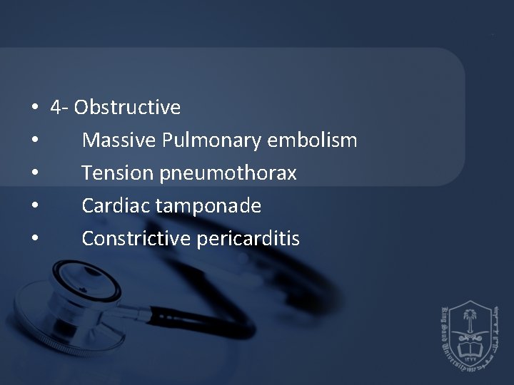  • 4 - Obstructive • Massive Pulmonary embolism • Tension pneumothorax • Cardiac