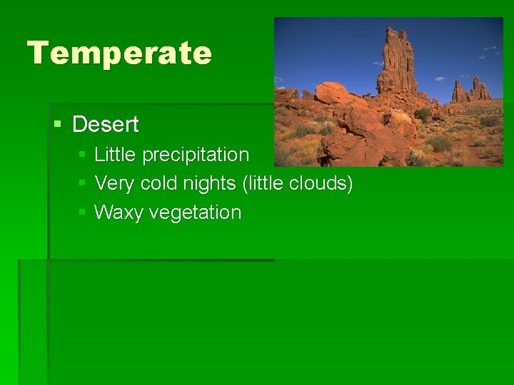 Temperate § Desert § Little precipitation § Very cold nights (little clouds) § Waxy