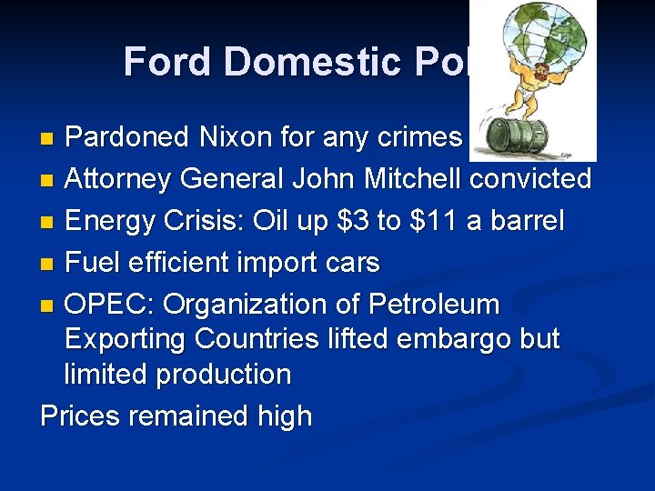 Ford Domestic Policy Pardoned Nixon for any crimes n Attorney General John Mitchell convicted