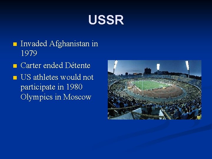 USSR n n n Invaded Afghanistan in 1979 Carter ended Détente US athletes would