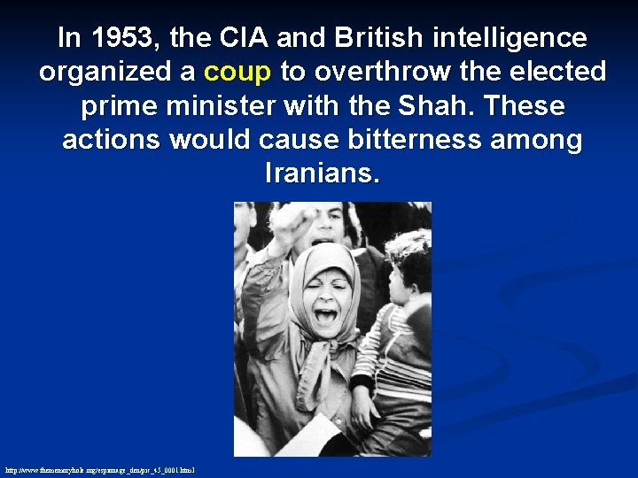 In 1953, the CIA and British intelligence organized a coup to overthrow the elected