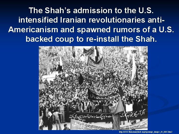 The Shah’s admission to the U. S. intensified Iranian revolutionaries anti. Americanism and spawned