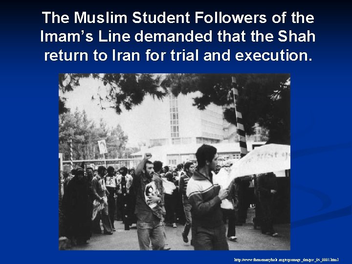 The Muslim Student Followers of the Imam’s Line demanded that the Shah return to