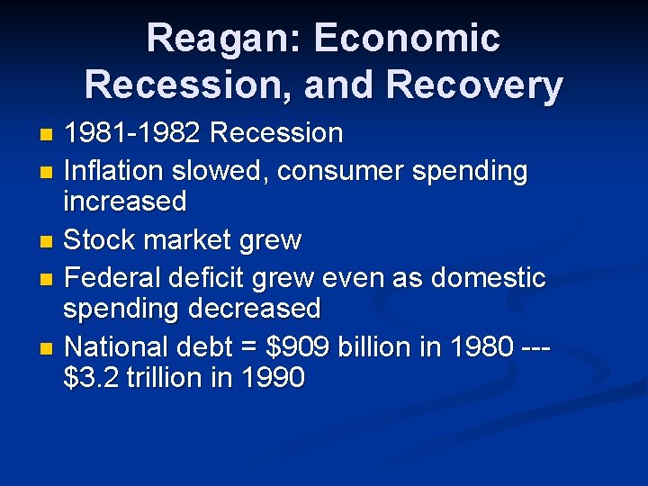 Reagan: Economic Recession, and Recovery 1981 -1982 Recession n Inflation slowed, consumer spending increased