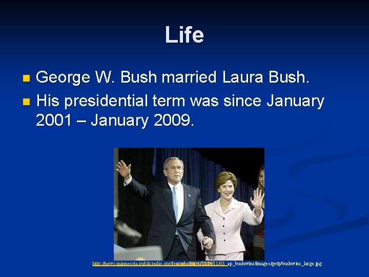 Life George W. Bush married Laura Bush. n His presidential term was since January