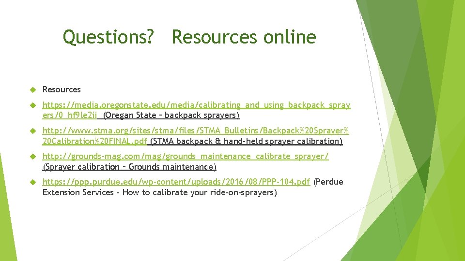 Questions? Resources online Resources https: //media. oregonstate. edu/media/calibrating_and_using_backpack_spray ers/0_hf 9 le 2 ii (Oregan
