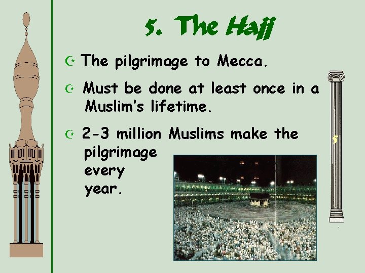 5. The Hajj Z The pilgrimage to Mecca. Z Must be done at least