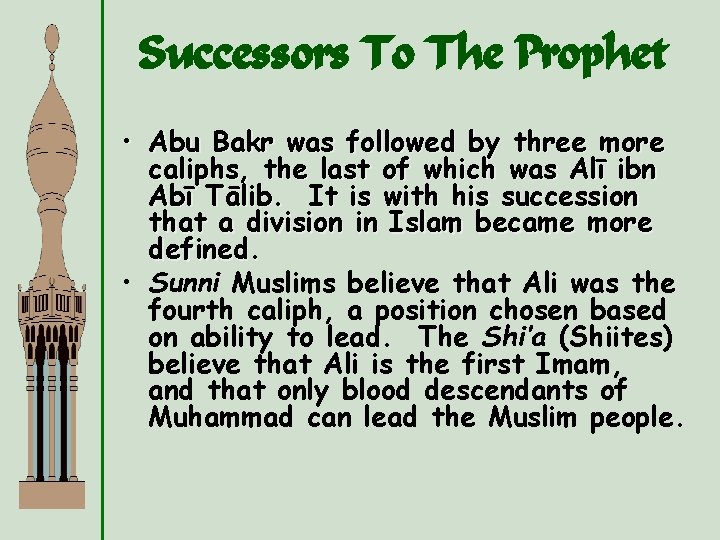 Successors To The Prophet • Abu Bakr was followed by three more caliphs, the