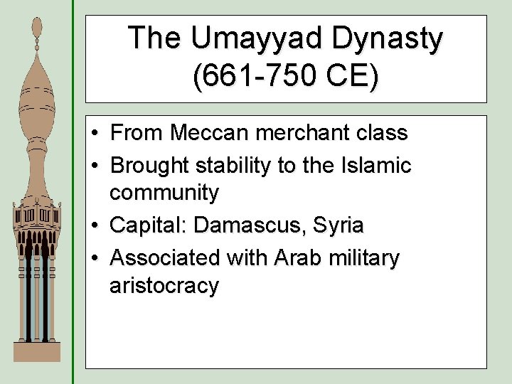 The Umayyad Dynasty (661 -750 CE) • From Meccan merchant class • Brought stability