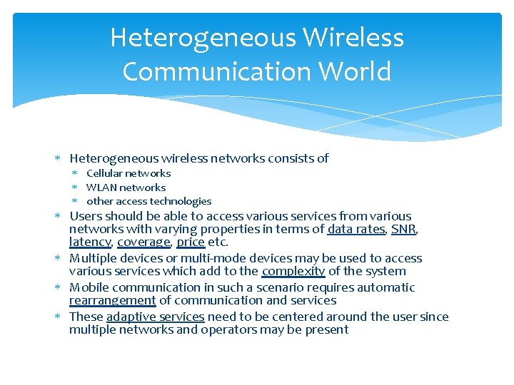 Heterogeneous Wireless Communication World Heterogeneous wireless networks consists of Cellular networks WLAN networks other