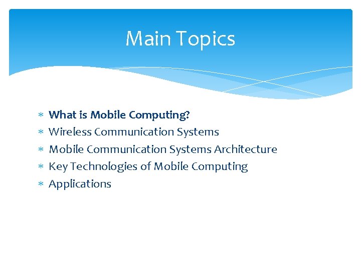 Main Topics What is Mobile Computing? Wireless Communication Systems Mobile Communication Systems Architecture Key