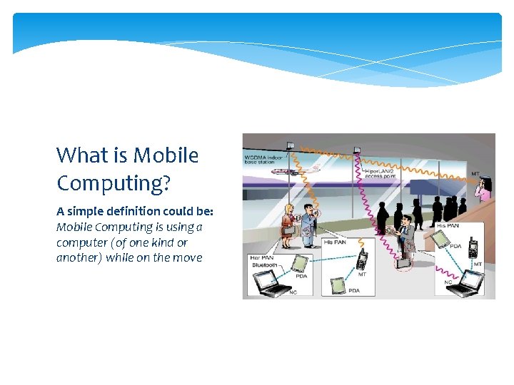What is Mobile Computing? A simple definition could be: Mobile Computing is using a