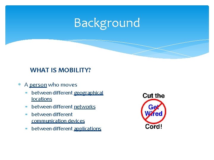 Background WHAT IS MOBILITY? A person who moves between different geographical locations between different