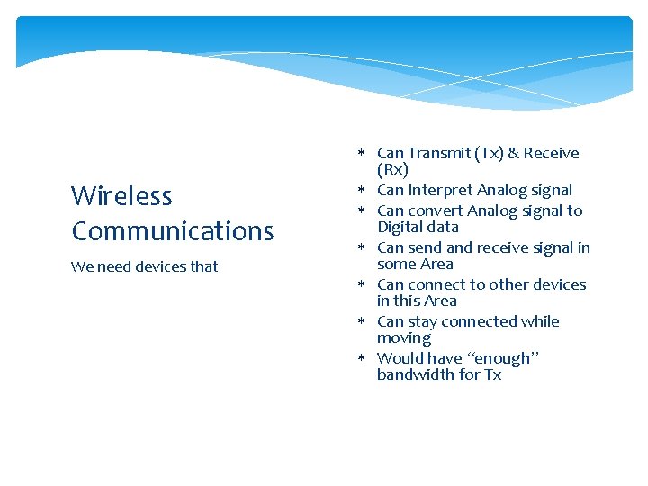 Wireless Communications We need devices that Can Transmit (Tx) & Receive (Rx) Can Interpret