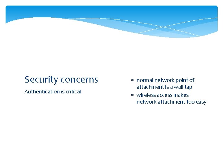 Security concerns Authentication is critical normal network point of attachment is a wall tap