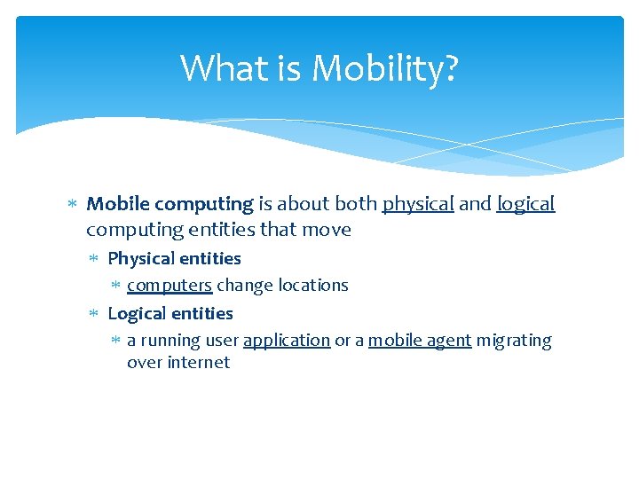 What is Mobility? Mobile computing is about both physical and logical computing entities that
