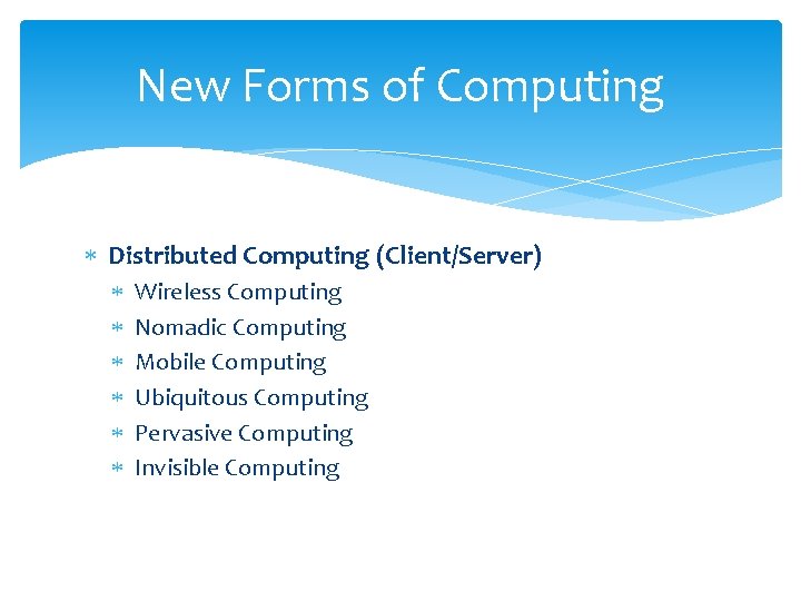 New Forms of Computing Distributed Computing (Client/Server) Wireless Computing Nomadic Computing Mobile Computing Ubiquitous