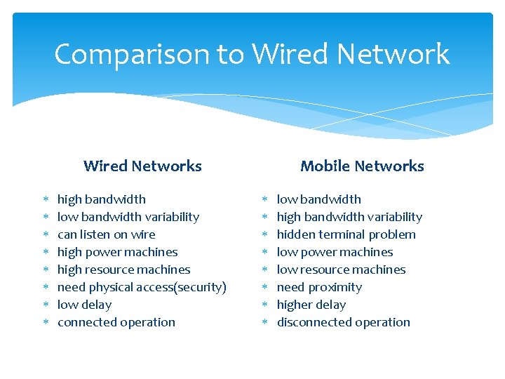 Comparison to Wired Network Mobile Networks Wired Networks high bandwidth low bandwidth variability can