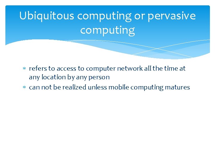 Ubiquitous computing or pervasive computing refers to access to computer network all the time