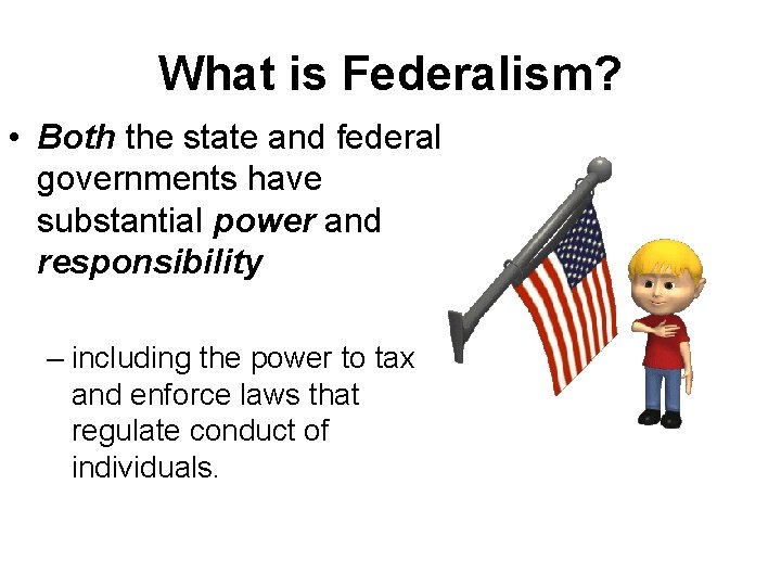 What is Federalism? • Both the state and federal governments have substantial power and
