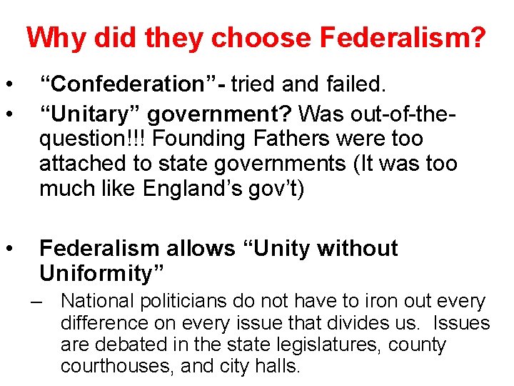 Why did they choose Federalism? • • “Confederation”- tried and failed. “Unitary” government? Was