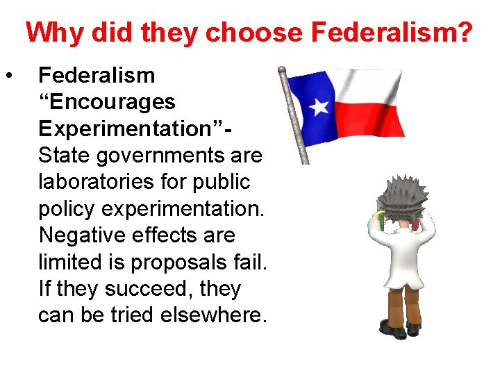 Why did they choose Federalism? • Federalism “Encourages Experimentation”State governments are laboratories for public
