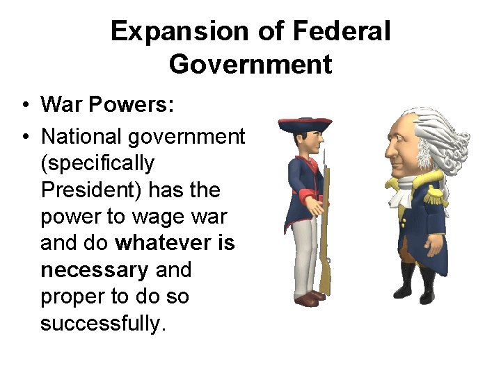 Expansion of Federal Government • War Powers: • National government (specifically President) has the