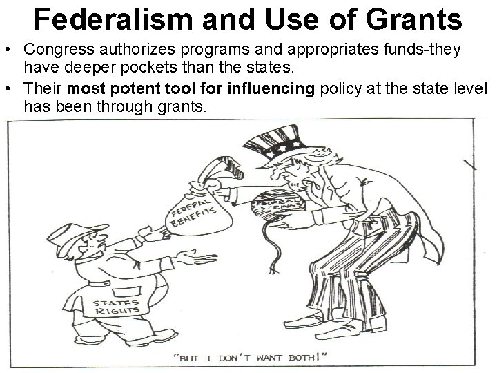 Federalism and Use of Grants • Congress authorizes programs and appropriates funds-they have deeper