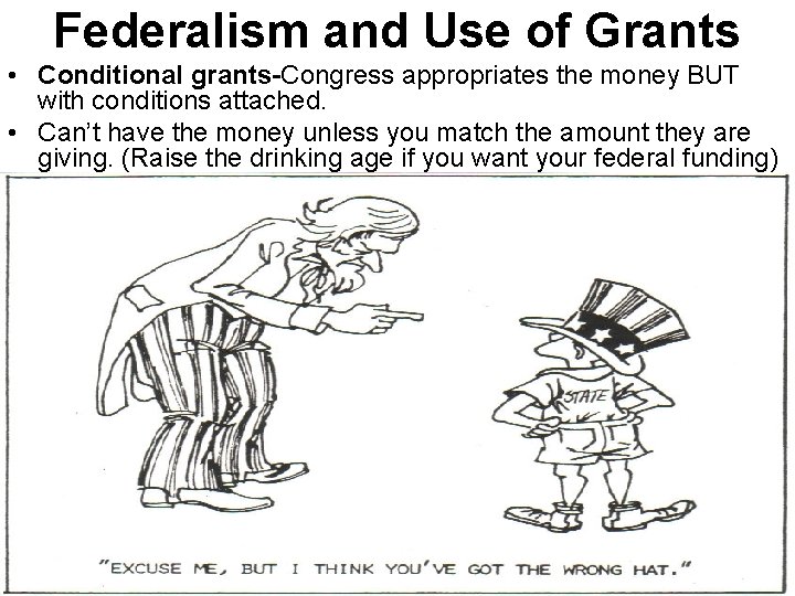 Federalism and Use of Grants • Conditional grants-Congress appropriates the money BUT with conditions