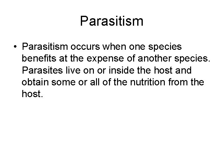 Parasitism • Parasitism occurs when one species benefits at the expense of another species.