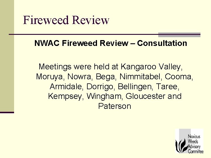 Fireweed Review NWAC Fireweed Review – Consultation Meetings were held at Kangaroo Valley, Moruya,