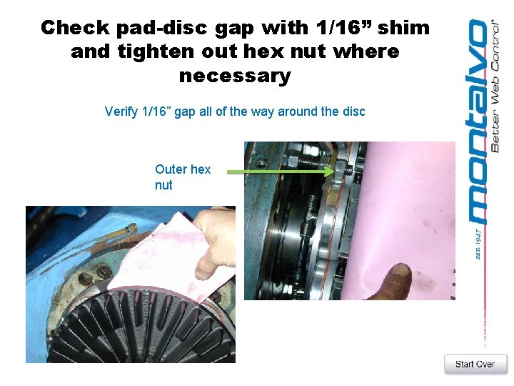 Check pad-disc gap with 1/16” shim and tighten out hex nut where necessary Verify