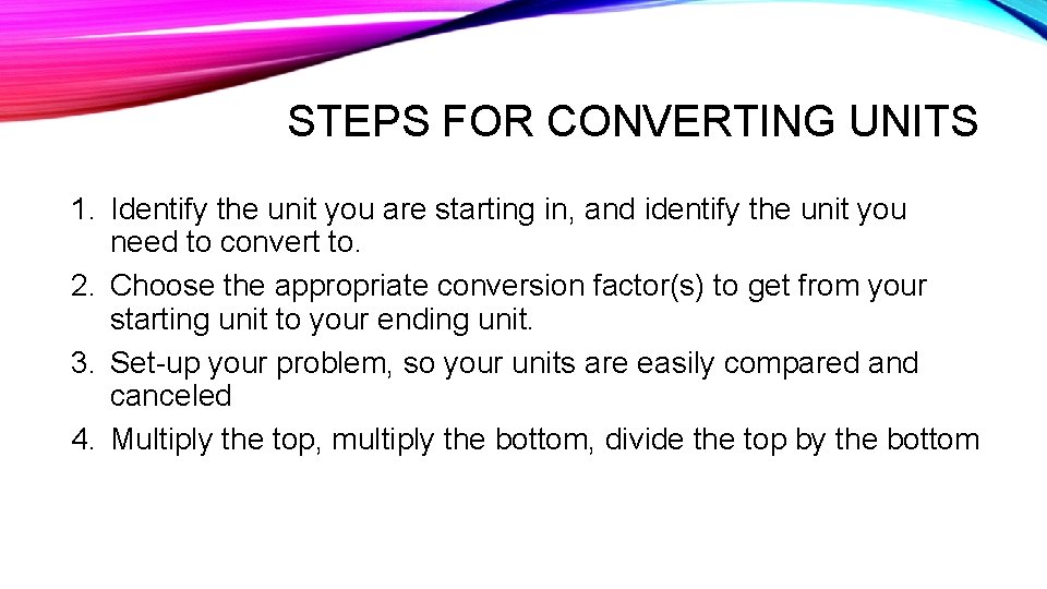 STEPS FOR CONVERTING UNITS 1. Identify the unit you are starting in, and identify
