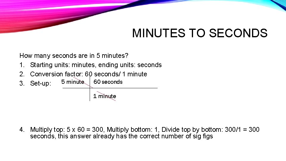 MINUTES TO SECONDS How many seconds are in 5 minutes? 1. Starting units: minutes,