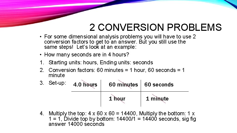 2 CONVERSION PROBLEMS • For some dimensional analysis problems you will have to use