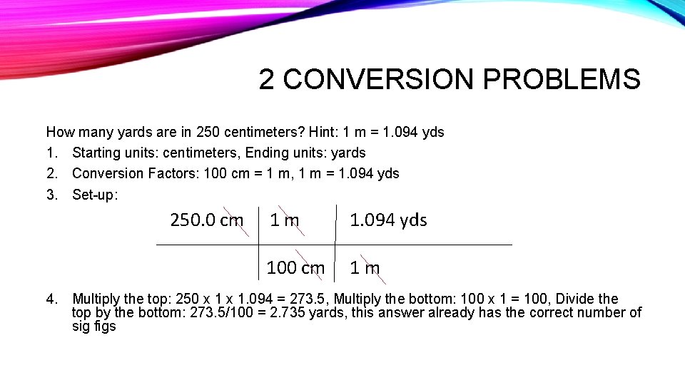 2 CONVERSION PROBLEMS How many yards are in 250 centimeters? Hint: 1 m =