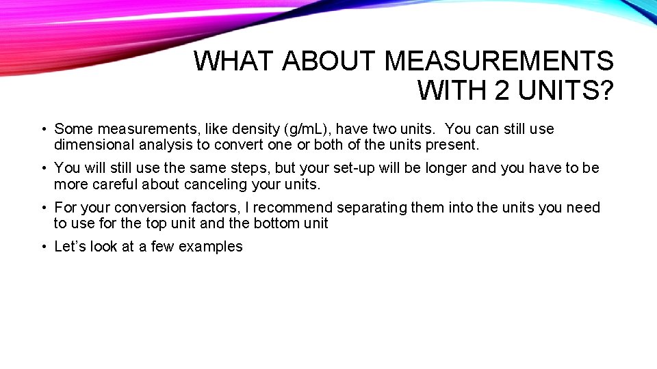 WHAT ABOUT MEASUREMENTS WITH 2 UNITS? • Some measurements, like density (g/m. L), have