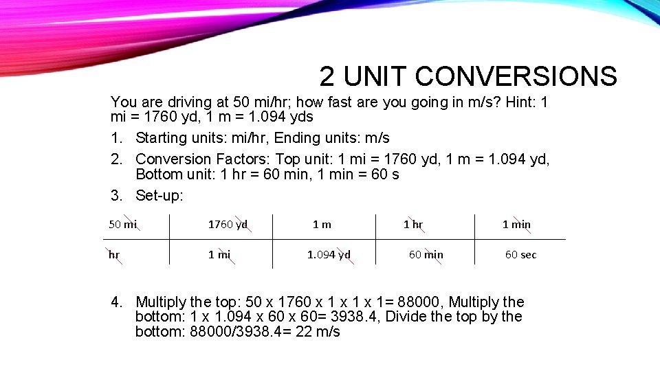 2 UNIT CONVERSIONS You are driving at 50 mi/hr; how fast are you going