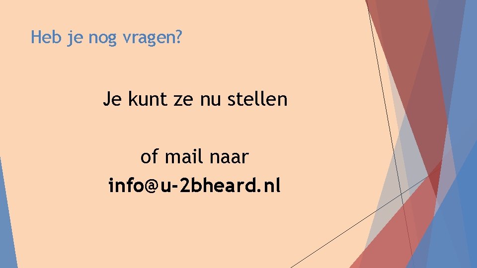 Heb je nog vragen? Je kunt ze nu stellen of mail naar info@u-2 bheard.