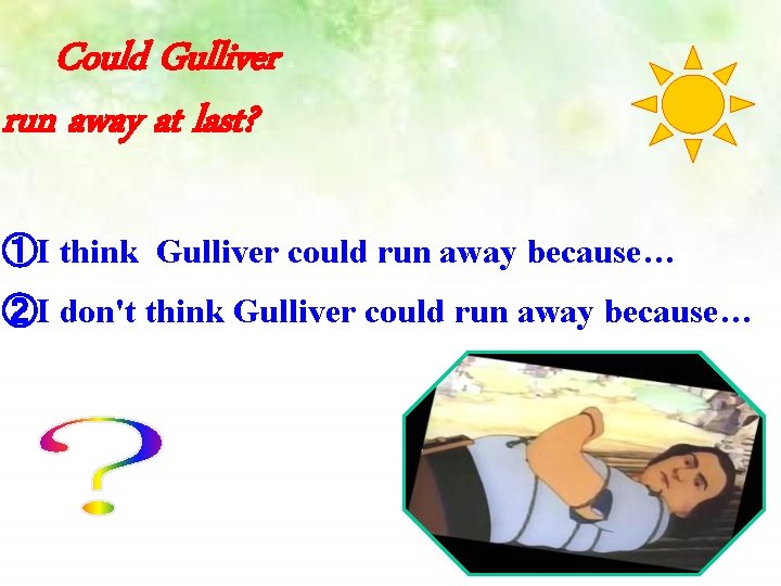 Could Gulliver run away at last? ①I think Gulliver could run away because… ②I