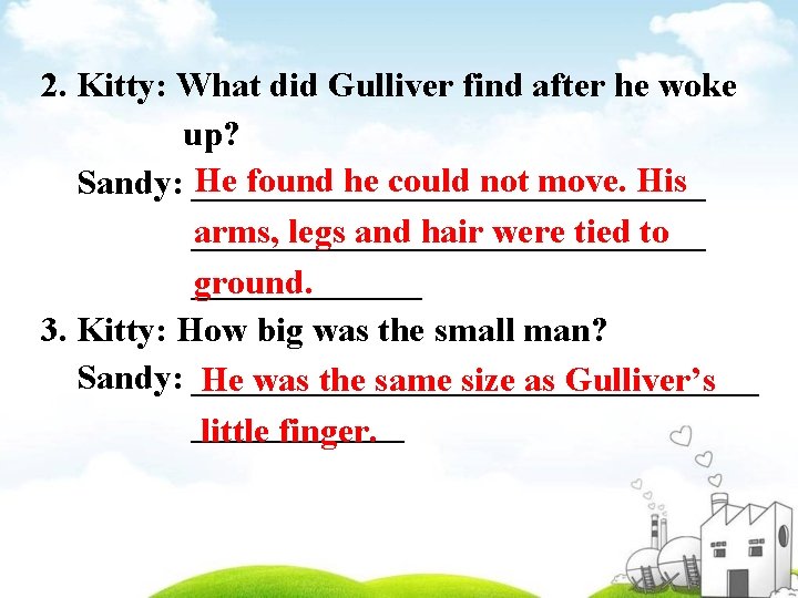 2. Kitty: What did Gulliver find after he woke up? He found he could