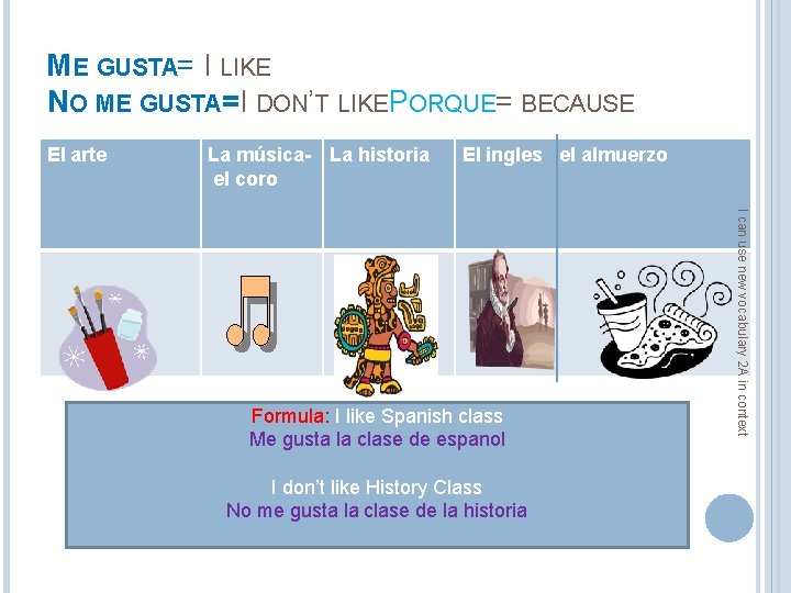 ME GUSTA= I LIKE NO ME GUSTA=I DON’T LIKEPORQUE= BECAUSE El arte La música-