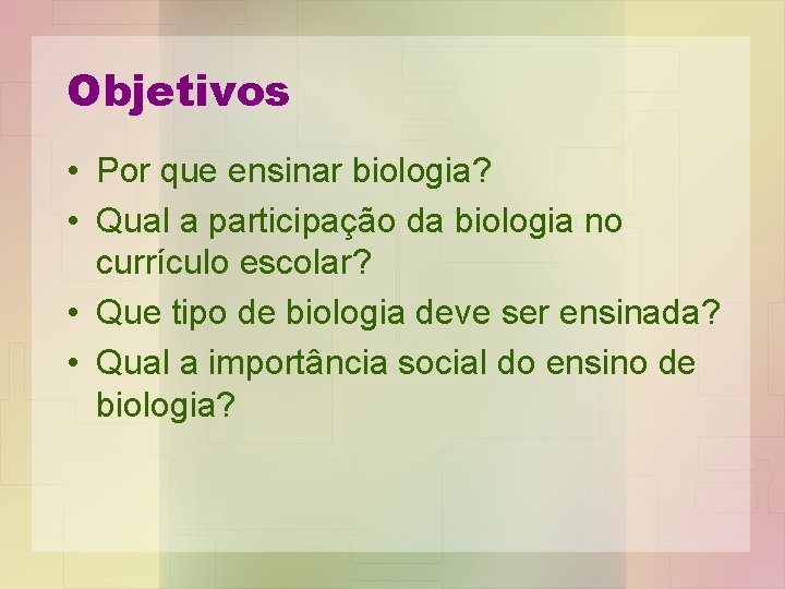 Objetivos • Por que ensinar biologia? • Qual a participação da biologia no currículo